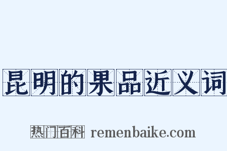 昆明的果品近义词是什么意思的图片